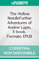 The Hollow NeedleFurther Adventures of Arsène Lupin. E-book. Formato EPUB