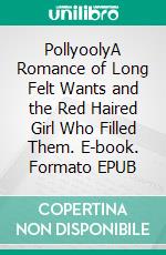 PollyoolyA Romance of Long Felt Wants and the Red Haired Girl Who Filled Them. E-book. Formato EPUB ebook di Edgar Jepson