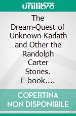 The Dream-Quest of Unknown Kadath and Other the Randolph Carter Stories. E-book. Formato EPUB ebook