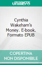 Cynthia Wakeham’s Money. E-book. Formato EPUB ebook di Anna Katharine Green