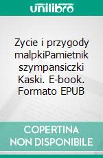 Zycie i przygody malpkiPamietnik szympansiczki Kaski. E-book. Formato EPUB ebook di Ferdynand Antoni Ossendowski