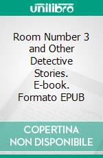 Room Number 3 and Other Detective Stories. E-book. Formato EPUB ebook