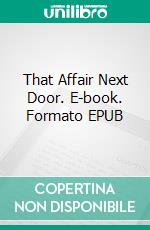 That Affair Next Door. E-book. Formato EPUB ebook di Anna Katharine Green