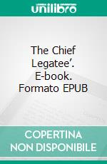 The Chief Legatee’. E-book. Formato EPUB ebook