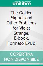 The Golden Slipper and Other Problems for Violet Strange. E-book. Formato EPUB ebook