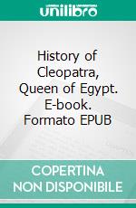 History of Cleopatra, Queen of Egypt. E-book. Formato EPUB ebook