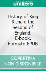 History of King Richard the Second of England. E-book. Formato EPUB ebook