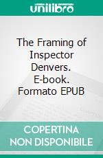 The Framing of Inspector Denvers. E-book. Formato EPUB ebook