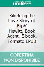 KiloBeing the Love Story of Eliph’ Hewlitt, Book Agent. E-book. Formato EPUB ebook di Ellis Parker Butler