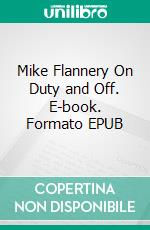 Mike Flannery On Duty and Off. E-book. Formato EPUB ebook