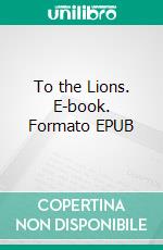 To the Lions. E-book. Formato EPUB