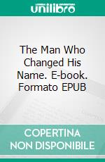 The Man Who Changed His Name. E-book. Formato EPUB ebook di Edgar Wallace