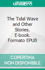 The Tidal Wave and Other Stories. E-book. Formato EPUB ebook