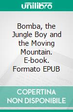 Bomba, the Jungle Boy and the Moving Mountain. E-book. Formato EPUB ebook