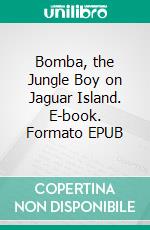 Bomba, the Jungle Boy on Jaguar Island. E-book. Formato EPUB ebook