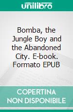 Bomba, the Jungle Boy and the Abandoned City. E-book. Formato EPUB ebook
