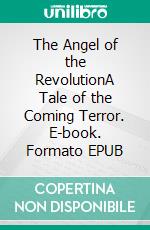 The Angel of the RevolutionA Tale of the Coming Terror. E-book. Formato EPUB ebook