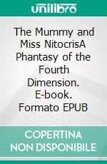 The Mummy and Miss NitocrisA Phantasy of the Fourth Dimension. E-book. Formato EPUB ebook