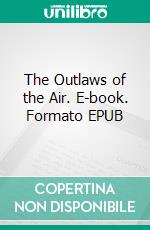 The Outlaws of the Air. E-book. Formato EPUB ebook