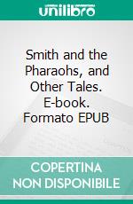 Smith and the Pharaohs, and Other Tales. E-book. Formato EPUB ebook di H. Rider Haggard