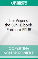 The Virgin of the Sun. E-book. Formato EPUB ebook di H. Rider Haggard