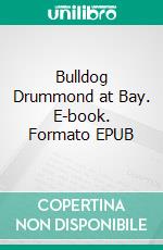 Bulldog Drummond at Bay. E-book. Formato EPUB ebook di H.C. McNeile