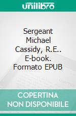 Sergeant Michael Cassidy, R.E.. E-book. Formato EPUB ebook