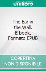 The Ear in the Wall. E-book. Formato EPUB ebook