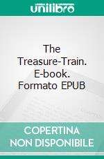 The Treasure-Train. E-book. Formato EPUB ebook di Arthur B. Reeve