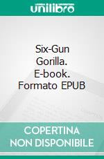 Six-Gun Gorilla. E-book. Formato EPUB ebook di Anonymous Anonymous