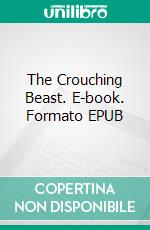 The Crouching Beast. E-book. Formato EPUB ebook di Valentine Williams