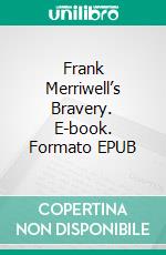 Frank Merriwell’s Bravery. E-book. Formato EPUB ebook di Burt L. Standish