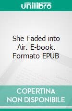 She Faded into Air. E-book. Formato EPUB ebook