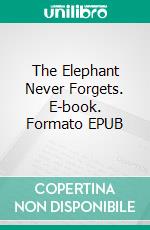 The Elephant Never Forgets. E-book. Formato EPUB ebook