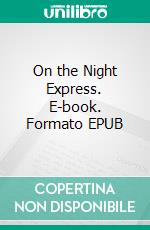 On the Night Express. E-book. Formato EPUB ebook