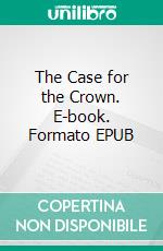 The Case for the Crown. E-book. Formato EPUB ebook