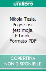 Nikola Tesla. Przyszlosc jest moja. E-book. Formato PDF ebook