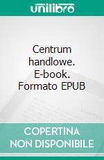 Centrum handlowe. E-book. Formato Mobipocket ebook di Jakub Koniecpolski