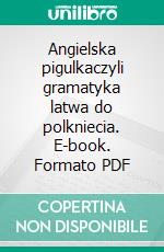 Angielska pigulkaczyli gramatyka latwa do polkniecia. E-book. Formato PDF ebook