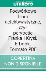 Podwórkowe biuro detektywistyczne, czyli perypetie Franka i Krysi. E-book. Formato PDF ebook