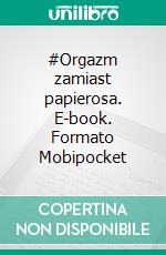 #Orgazm zamiast papierosa. E-book. Formato Mobipocket ebook di Maja Wojtkowska