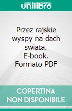 Przez rajskie wyspy na dach swiata. E-book. Formato PDF ebook