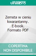 Zemsta w cieniu kwarantanny. E-book. Formato PDF ebook di Malgorzata Kasprzyk