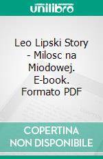 Leo Lipski Story - Milosc na Miodowej. E-book. Formato PDF ebook di Pawel Bitka Zapendowski