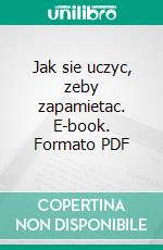 Jak sie uczyc, zeby zapamietac. E-book. Formato PDF ebook