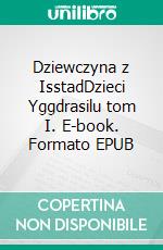 Dziewczyna z IsstadDzieci Yggdrasilu tom I. E-book. Formato EPUB ebook