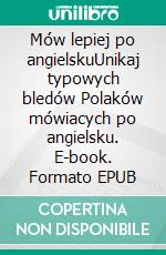 Mów lepiej po angielskuUnikaj typowych bledów Polaków mówiacych po angielsku. E-book. Formato EPUB ebook di Matt Hammond