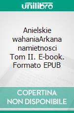 Anielskie wahaniaArkana namietnosci Tom II. E-book. Formato EPUB ebook di Ewanna Romans