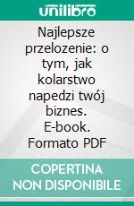 Najlepsze przelozenie: o tym, jak kolarstwo napedzi twój biznes. E-book. Formato PDF ebook di Przemyslaw Zielinski