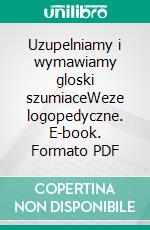 Uzupelniamy i wymawiamy gloski szumiaceWeze logopedyczne. E-book. Formato PDF ebook di Michalec Katarzyna